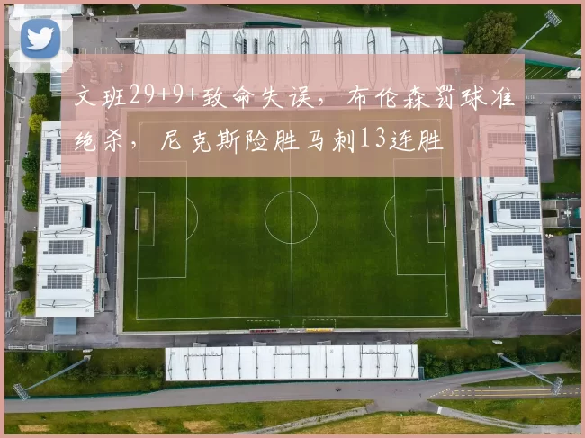 文班29+9+致命失误,布伦森罚球准绝杀,尼克斯险胜马刺13连胜