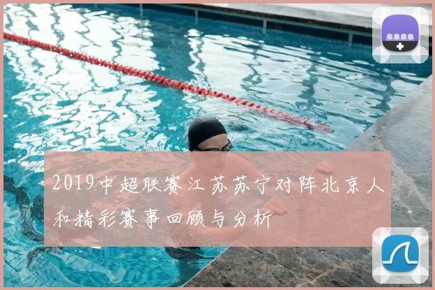 2019中超联赛江苏苏宁对阵北京人和精彩赛事回顾与分析