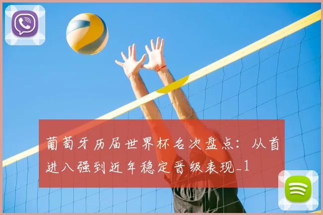 葡萄牙历届世界杯名次盘点：从首进八强到近年稳定晋级表现_1