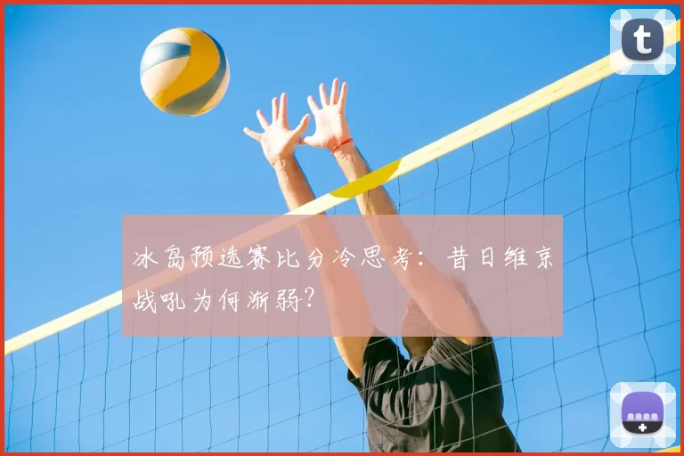 冰岛预选赛比分冷思考:昔日维京战吼为何渐弱?