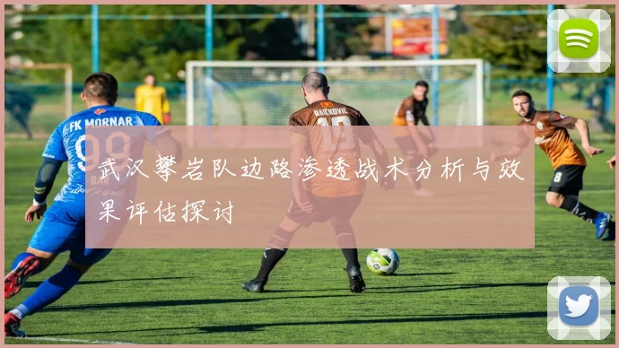 武汉攀岩队边路渗透战术分析与效果评估探讨