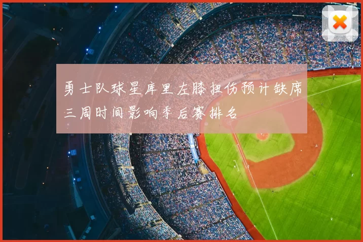 勇士队球星库里左膝扭伤预计缺席三周时间影响季后赛排名