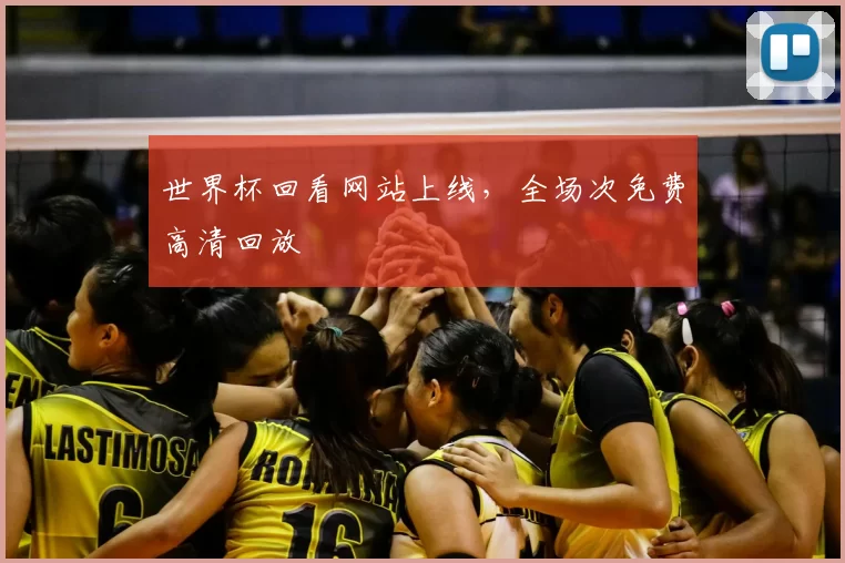世界杯回看网站上线,全场次免费高清回放