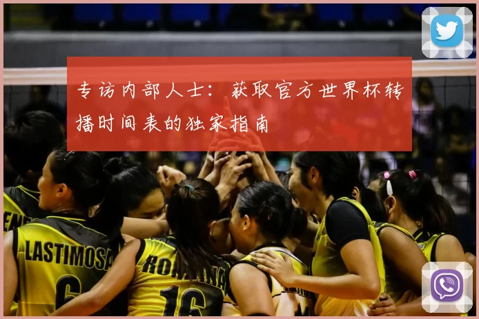 专访内部人士:获取官方世界杯转播时间表的独家指南
