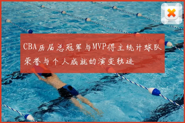 CBA历届总冠军与MVP得主统计球队荣誉与个人成就的演变轨迹