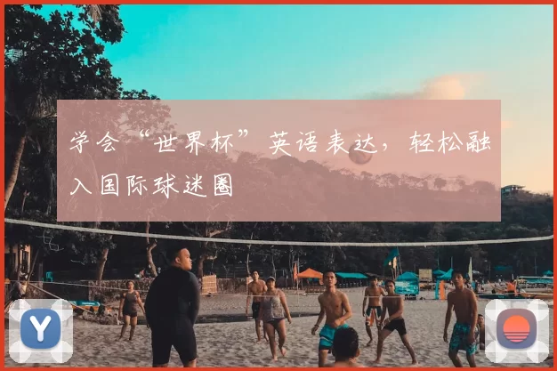 学会“世界杯”英语表达,轻松融入国际球迷圈