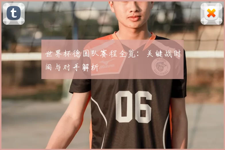 世界杯德国队赛程全览：关键战时间与对手解析