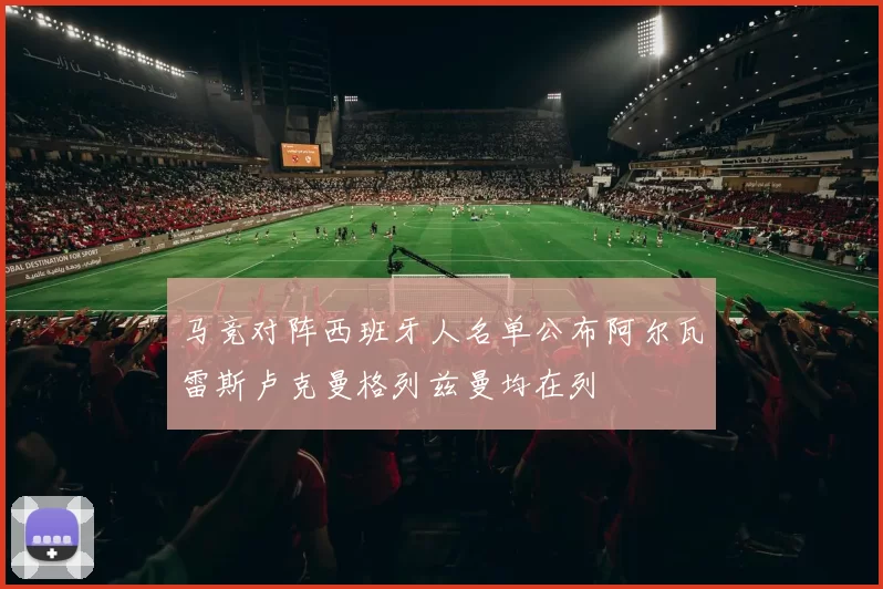 马竞对阵西班牙人名单公布阿尔瓦雷斯卢克曼格列兹曼均在列