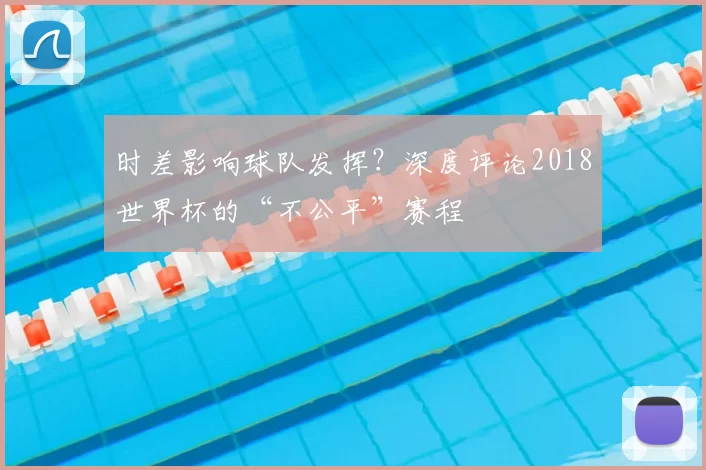 时差影响球队发挥?深度评论2018世界杯的“不公平”赛程