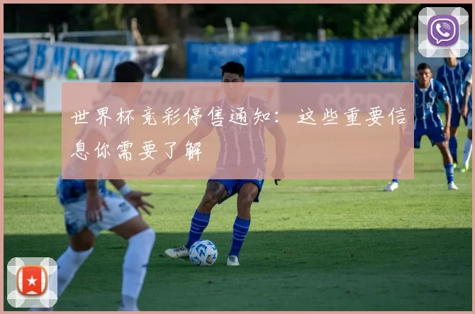 世界杯竞彩停售通知:这些重要信息你需要了解