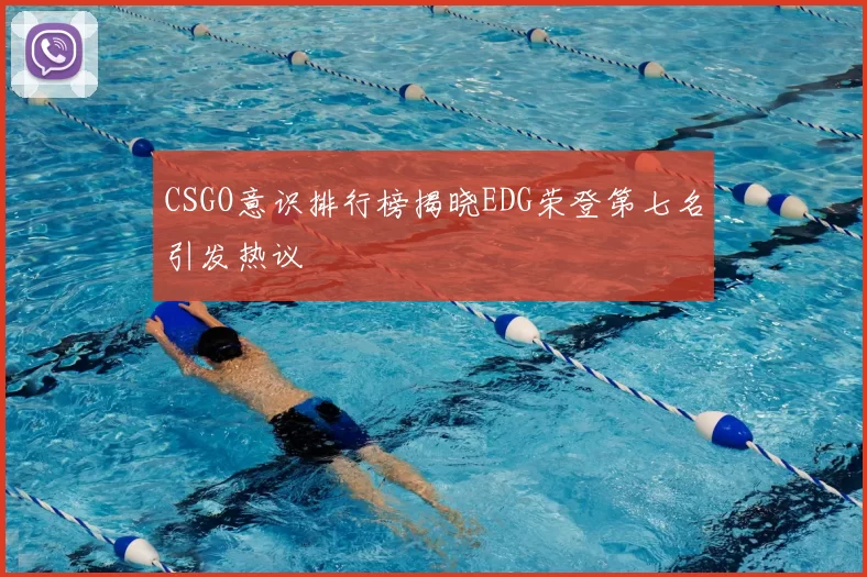 CSGO意识排行榜揭晓EDG荣登第七名引发热议