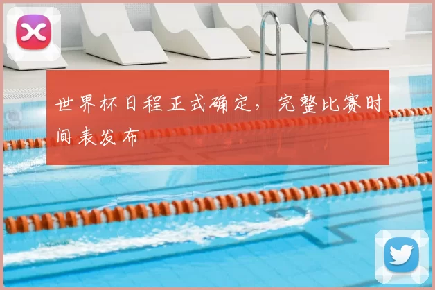 世界杯日程正式确定,完整比赛时间表发布