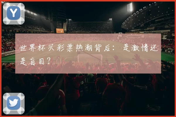 世界杯买彩票热潮背后:是激情还是盲目?